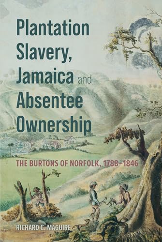 Plantation Slavery, Jamaica and Absentee Ownership : The Burtons of Norfolk, 1788–1846