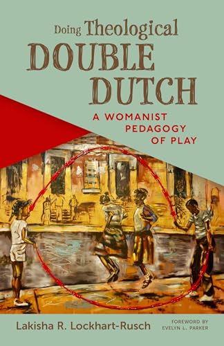 Doing Theological Double Dutch : A Womanist Pedagogy of Play