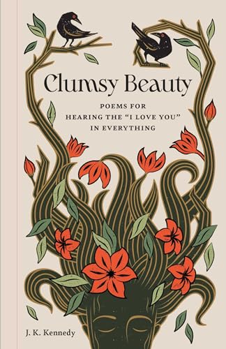 Clumsy Beauty : Poems for Hearing the "I Love You" in Everything