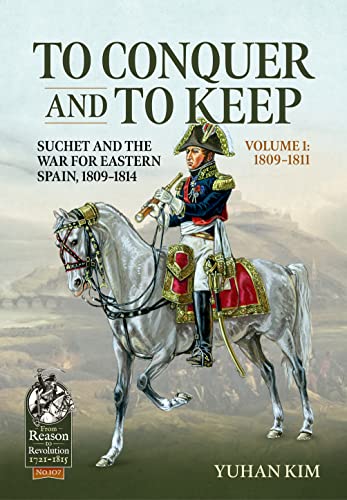 To Conquer and to Keep : Suchet and the War for Eastern Spain, 1809-1814, Volume 1 1809-1811 : 107