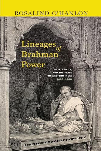 Lineages of Brahman Power : Caste, Family, and the State in Western India, 1600–1900
