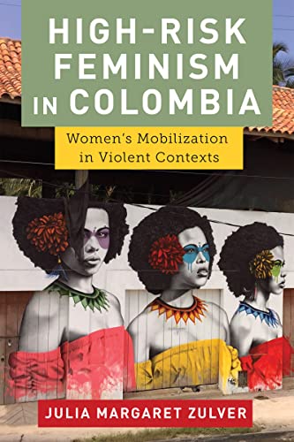 High-Risk Feminism in Colombia: Womens Mobilization in Violent Contexts