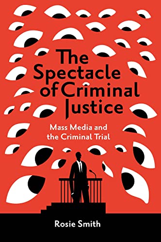 The Spectacle of Criminal Justice: Mass Media and the Criminal Trial