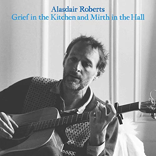 Alasdair Roberts - Grief In The Kitchen And Mirth In The Hall [VINYL]