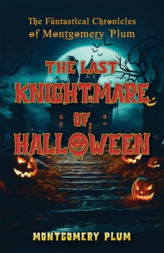 The Fantastical Chronicles of Montgomery Plum : The Last Knightmare of Halloween