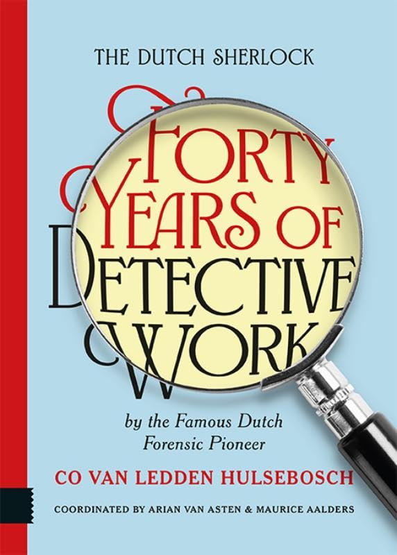 The Dutch Sherlock : Forty Years of Detective Work by the Famous Dutch Forensic Pioneer Co van Ledden Hulsebosch
