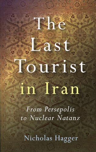 The Last Tourist in Iran: From Persepolis to Nuclear Natanz