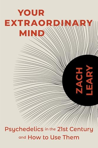 Your Extraordinary Mind : Psychedelics in the 21st Century and How to Use Them