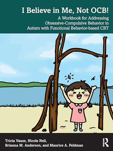 I Believe in Me, Not OCB! : A Workbook for Addressing Obsessive-Compulsive Behavior in Autism with Functional Behavior-based CBT