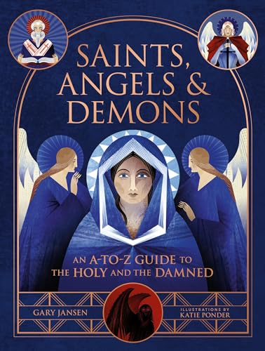 Saints, Angels & Demons : An A-to-Z Guide to the Holy and the Damned