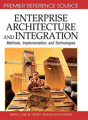 [(Enterprise Architecture and Integration: Methods, Implementation and Technologies )] [Author: Wing Lam] [Sep-2007]