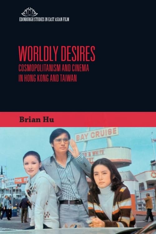 Worldly Desires : Cosmopolitanism and Cinema in Hong Kong and Taiwan