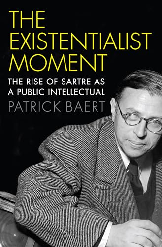 The Existentialist Moment: The Rise of Sartre as a Public Intellectual