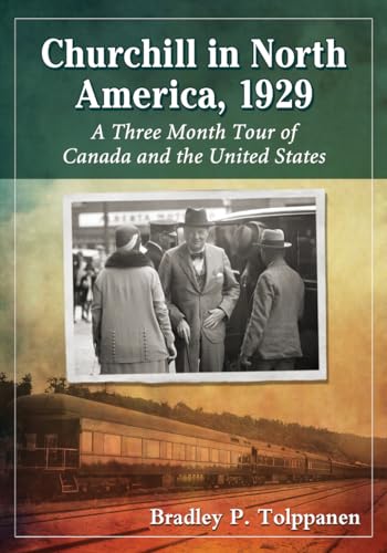 Churchill in North America, 1929 : A Three Month Tour of Canada and the United States