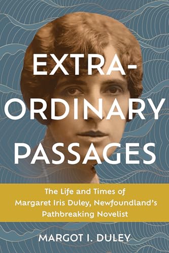 Extraordinary Passages : The Life and Times of Margaret Iris Duley, Newfoundland's Pathbreaking Novelist