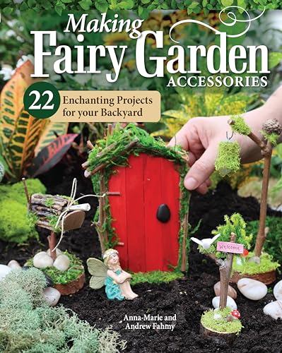 Making Fairy Garden Accessories : 22 Enchanting Projects for Your Backyard