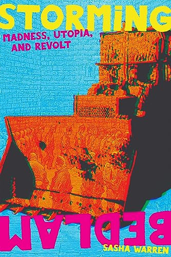 Storming Bedlam : Madness, Utopia, and Revolt