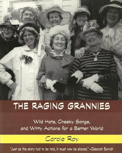The Raging Grannies : Wild Hats, Cheeky Songs, and Witty Actions for a Better World