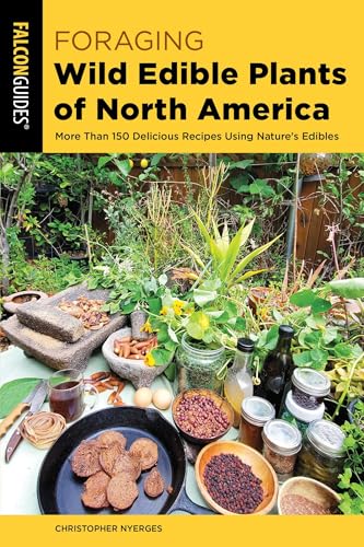 Foraging Wild Edible Plants of North America: More than 150 Delicious Recipes Using Natures Edibles