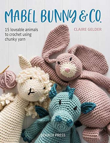 Mabel Bunny & Co.: 15 loveable animals to crochet using chunky yarn