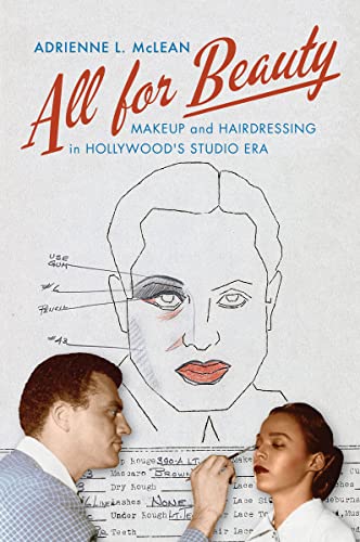 All for Beauty: Makeup and Hairdressing in Hollywoods Studio Era