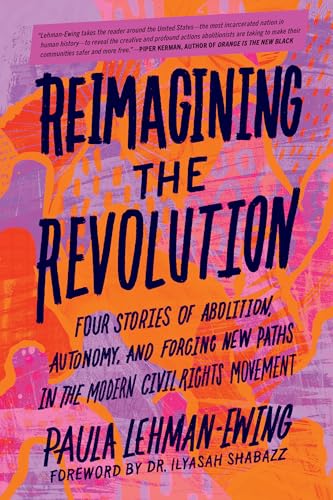Reimagining the Revolution : Four Stories of Abolition, Autonomy, and Forging New Paths in the Modern Civil Rights Movement