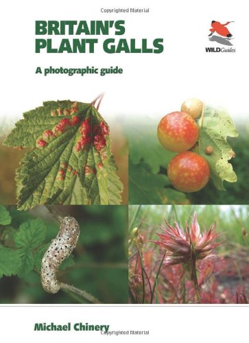 Britain's Plant Galls: A Photographic Guide (WILDGuides)