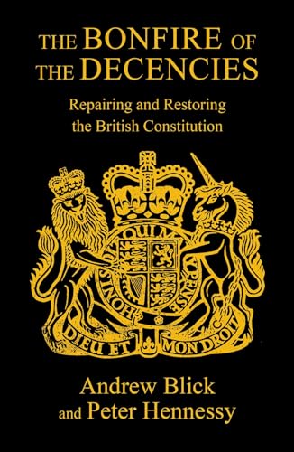 The Bonfire of the Decencies : Repairing and Restoring  the British Constitution
