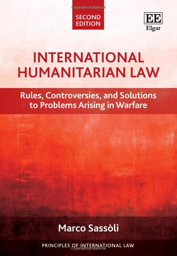 International Humanitarian Law : Rules, Controversies, and Solutions to Problems Arising in Warfare: Second Edition