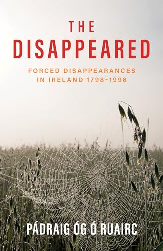 The Disappeared : Forced Disappearances in Ireland 1798-1998