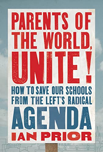 Parents of the World, Unite! : How to Save Our Schools from the Left’s Radical Agenda
