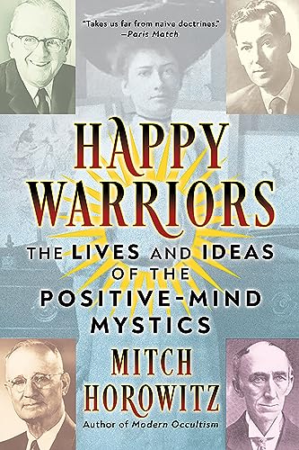 Happy Warriors : The Lives and Ideas of the Positive-Mind Mystics