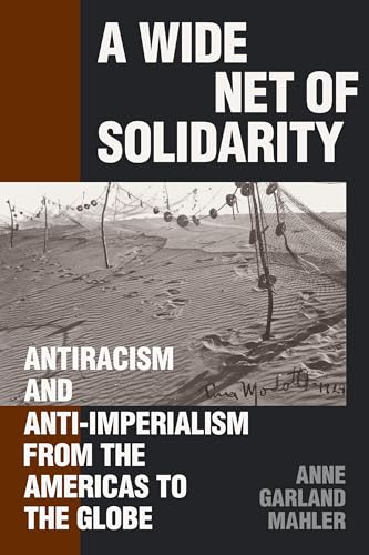 A Wide Net of Solidarity : Antiracism and Anti-Imperialism from the Americas to the Globe