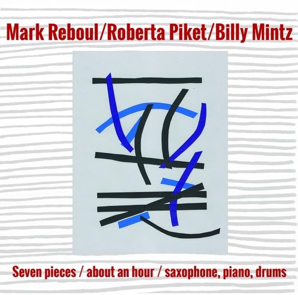 MARK REBOUL/ROBERTA PIKET/BILLY MINTZ - SEVEN PIECES / ABOUT AN HOUR / SAXOPHONE, PIANO, DRUMS [CD]
