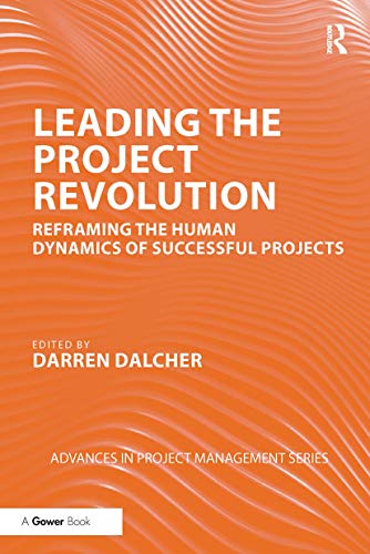 Leading the Project Revolution: Reframing the Human Dynamics of Successful Projects (Routledge Frontiers in Project Management)
