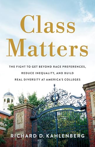 Class Matters : The Fight to Get Beyond Race Preferences, Reduce Inequality, and Build Real Diversity at America’s Colleges