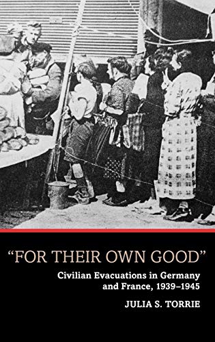 'For Their Own Good' : Civilian Evacuations in Germany and France, 1939-1945