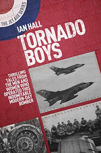 Tornado Boys: Thrilling Tales from the Men and Women Who Have Operated This Indomitable Modern-Day Bomber (Jet Age)