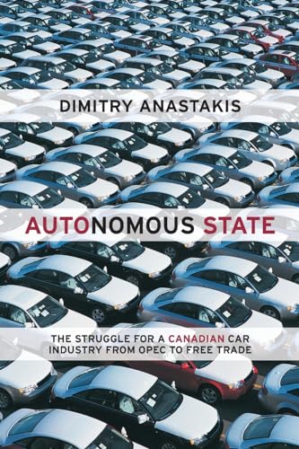 Autonomous State : The Struggle for a Canadian Car Industry from OPEC to Free Trade