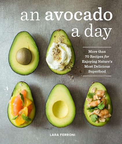 An Avocado a Day : More than 70 Recipes for Enjoying Nature's Most Delicious Superfood