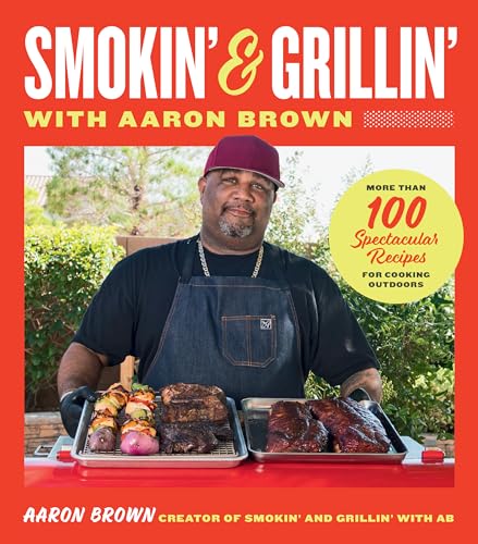 Smokin' and Grillin' with Aaron Brown : More Than 100 Spectacular Recipes for Cooking Outdoors