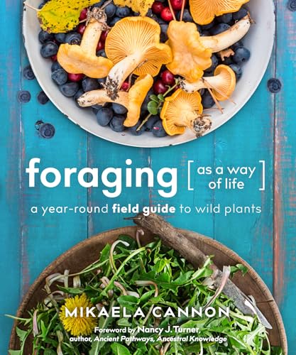 Foraging as a Way of Life : A Year-Round Field Guide to Wild Plants