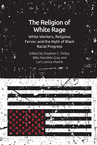 The Religion of White Rage : White Workers, Religious Fervor, and the Myth of Black Racial Progress