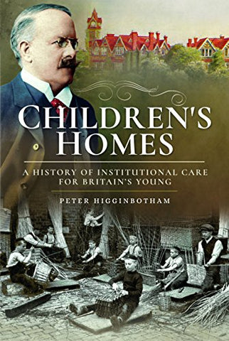 Children's Homes: A History of Institutional Care for Britain s Young