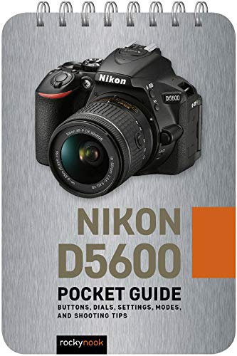 Nikon D5600: Pocket Guide: Buttons, Dials, Settings, Modes, and Shooting Tips (Pocket Guide Series for Photographers)