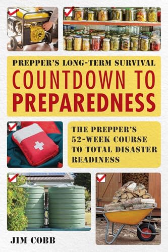 Prepper's Long-Term Survival: Countdown to Preparedness : The Prepper's 52-Week Course to Total Disaster Readiness