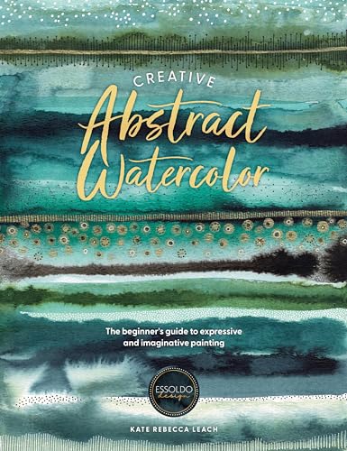 Creative Abstract Watercolor : The Beginner's Guide to Expressive and Imaginative Painting
