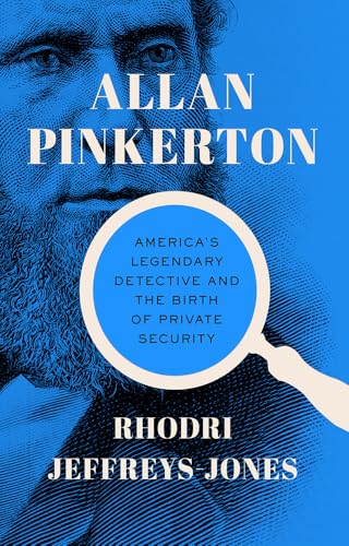 Allan Pinkerton : America's Legendary Detective and the Birth of Private Security