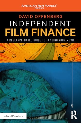 Independent Film Finance: A Research-Based Guide to Funding Your Movie (American Film Market Presents)