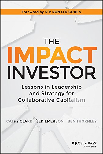 The Impact Investor: Lessons in Leadership and Strategy for Collaborative Capitalism